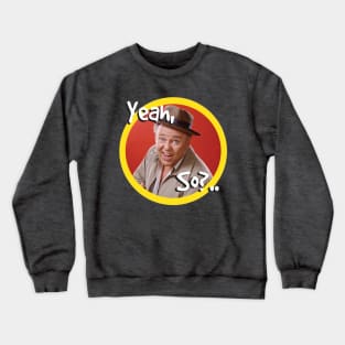 Yeah, So?.. Crewneck Sweatshirt